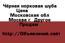  Чёрная норковая шуба › Цена ­ 35 000 - Московская обл., Москва г. Другое » Продам   